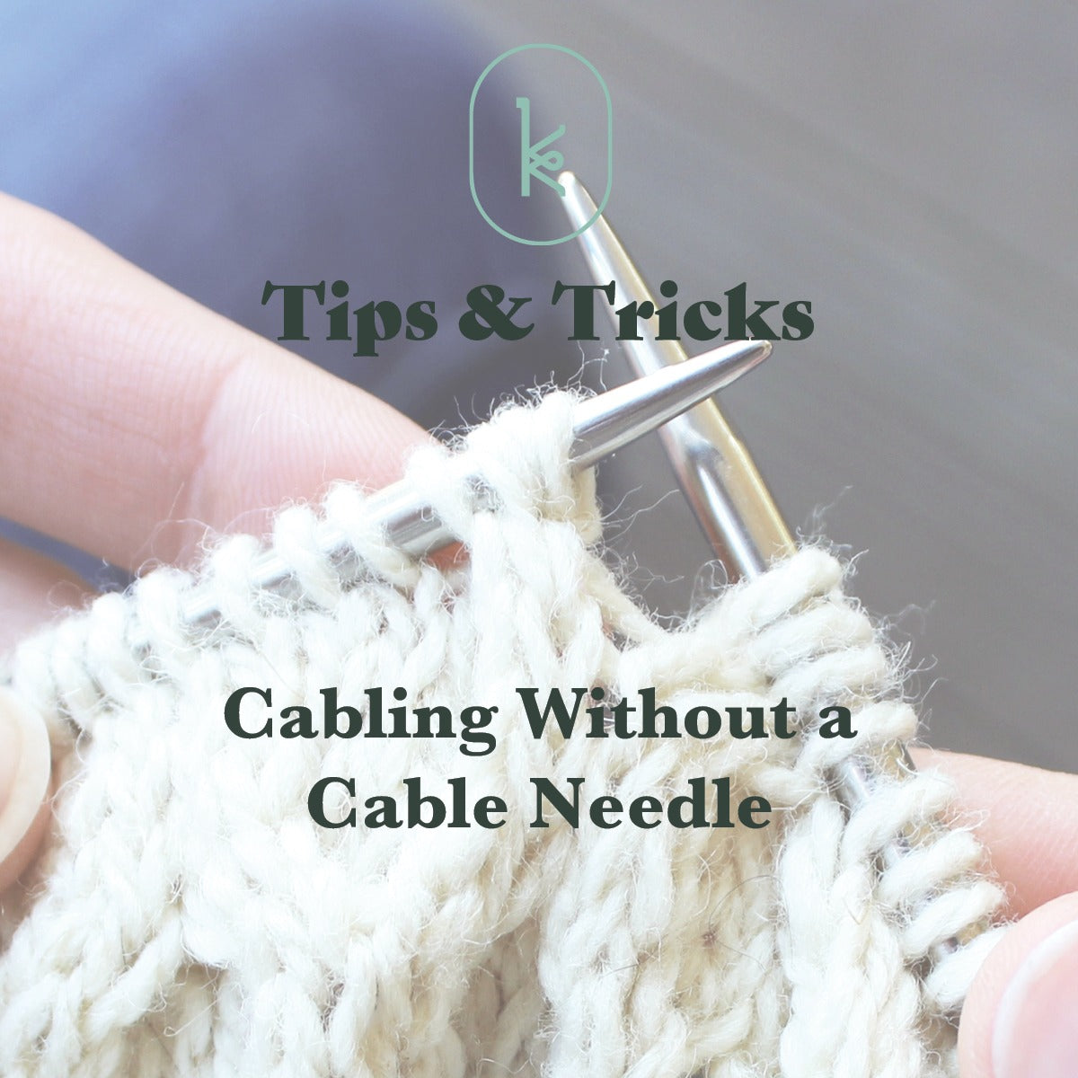 White hands holding cabled knitting with an overlay of "Cabling Without A Cable Needle" and the Kelbourne Woolens logo on it